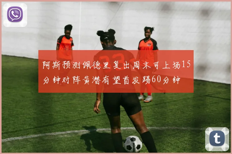阿斯预测佩德里复出周末可上场15分钟对阵黄潜有望首发踢60分钟
