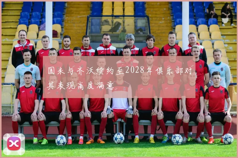 国米与齐沃续约至2028年俱乐部对其表现高度满意