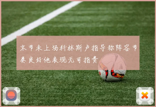 末节未上场科林斯卢指导称阵容节奏良好他表现无可指责