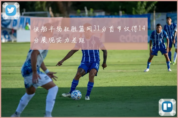 快船半场狂胜篮网31分首节仅得14分展现实力差距